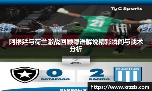 阿根廷与荷兰激战回顾粤语解说精彩瞬间与战术分析
