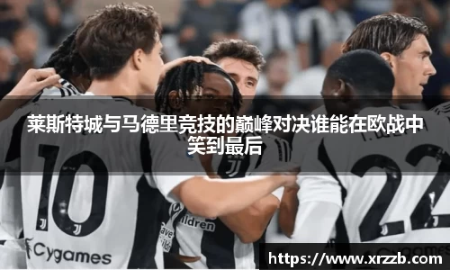 莱斯特城与马德里竞技的巅峰对决谁能在欧战中笑到最后